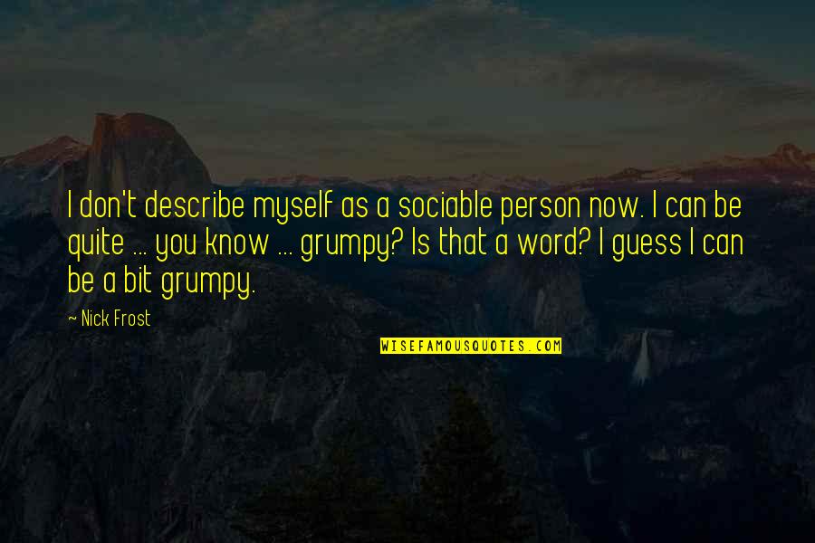 Children Leaving For College Quotes By Nick Frost: I don't describe myself as a sociable person Children Leaving For College Quotes By Nick Frost: I don't describe myself as a sociable person