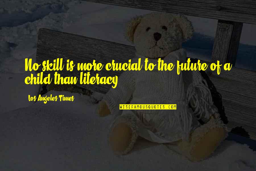 Children Literacy Quotes By Los Angeles Times: No skill is more crucial to the future