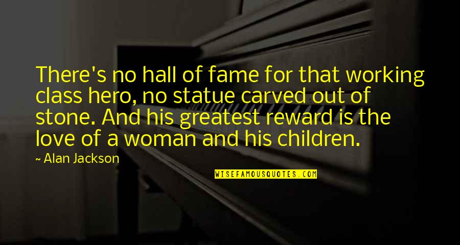 Children Love Of Children Quotes By Alan Jackson: There's no hall of fame for that working