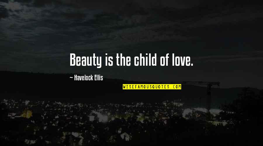 Children Love Of Children Quotes By Havelock Ellis: Beauty is the child of love.