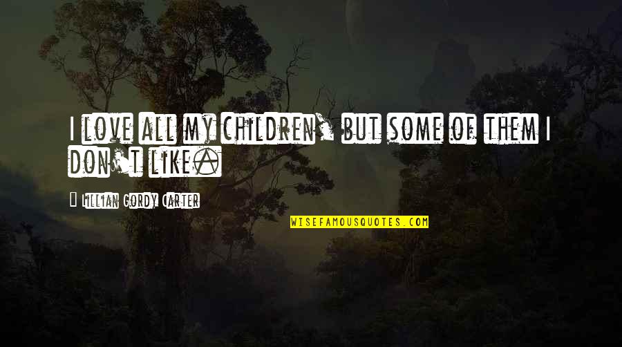 Children Love Of Children Quotes By Lillian Gordy Carter: I love all my children, but some of