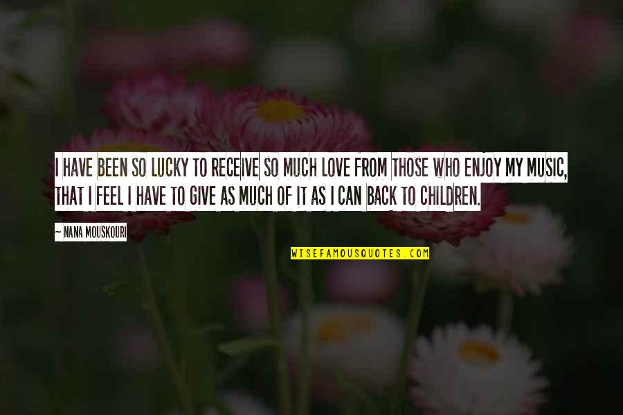 Children Love Of Children Quotes By Nana Mouskouri: I have been so lucky to receive so