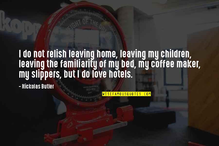 Children Love Of Children Quotes By Nickolas Butler: I do not relish leaving home, leaving my