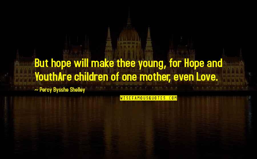 Children Love Of Children Quotes By Percy Bysshe Shelley: But hope will make thee young, for Hope