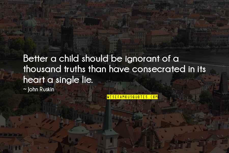 Children Lying Quotes By John Ruskin: Better a child should be ignorant of a Children Lying Quotes By John Ruskin: Better a child should be ignorant of a