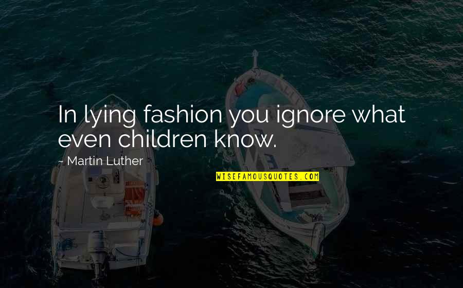 Children Lying Quotes By Martin Luther: In lying fashion you ignore what even children Children Lying Quotes By Martin Luther: In lying fashion you ignore what even children