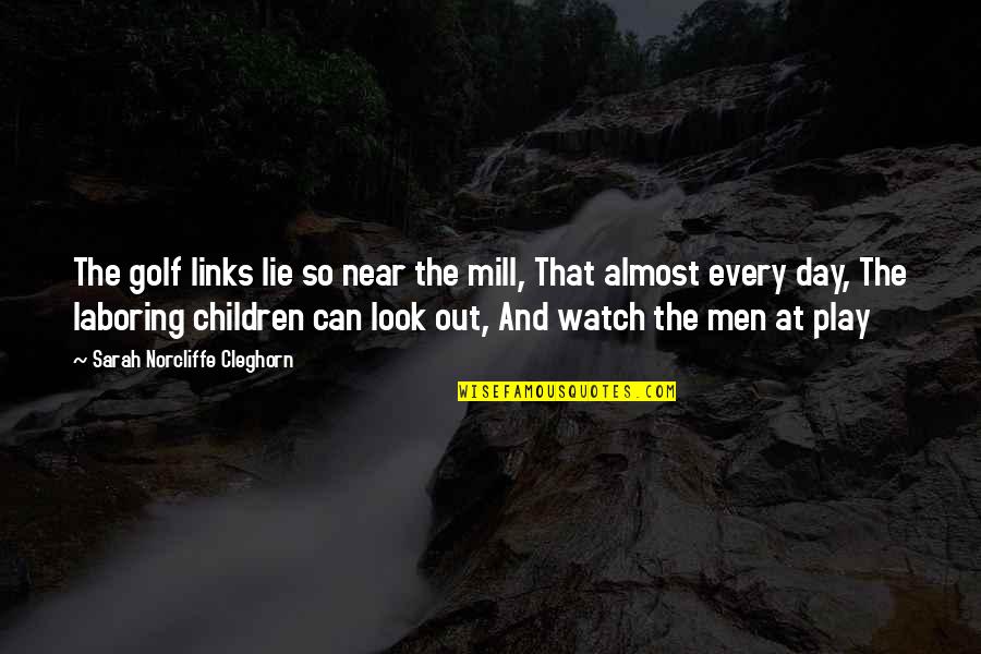 Children Lying Quotes By Sarah Norcliffe Cleghorn: The golf links lie so near the mill, Children Lying Quotes By Sarah Norcliffe Cleghorn: The golf links lie so near the mill,
