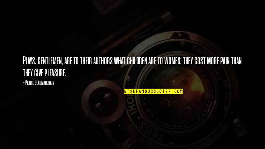 Children More Quotes By Pierre Beaumarchais: Plays, gentlemen, are to their authors what children Children More Quotes By Pierre Beaumarchais: Plays, gentlemen, are to their authors what children