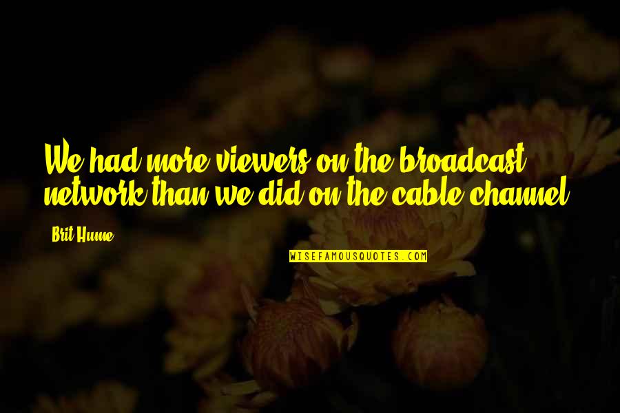 Children Need Normalcy Quotes By Brit Hume: We had more viewers on the broadcast network
