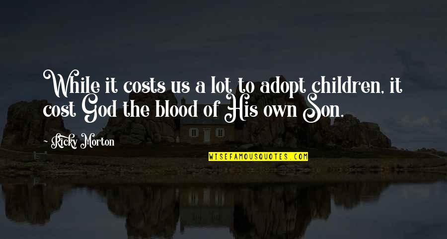 Children Not Blood Quotes By Ricky Morton: While it costs us a lot to adopt