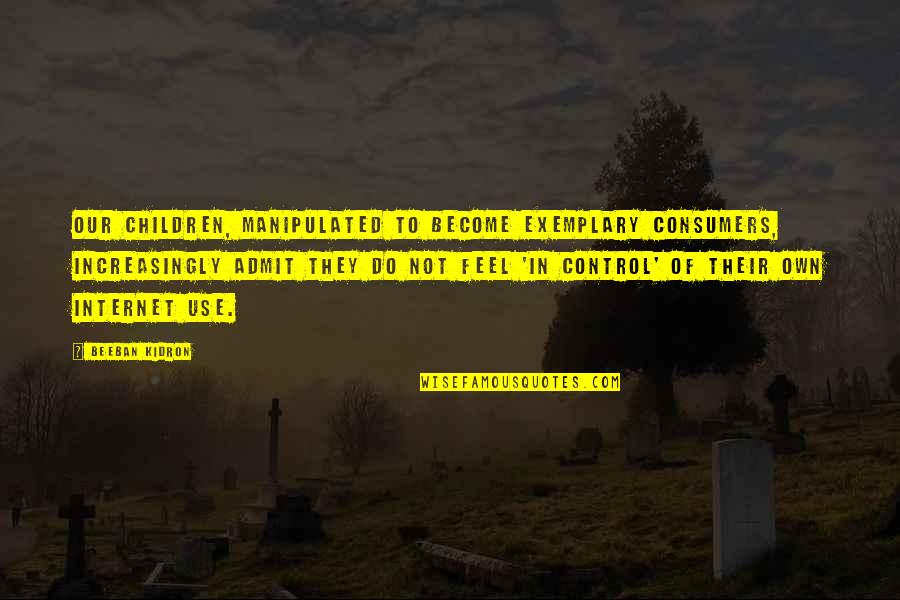 Children Not Quotes By Beeban Kidron: Our children, manipulated to become exemplary consumers, increasingly Children Not Quotes By Beeban Kidron: Our children, manipulated to become exemplary consumers, increasingly