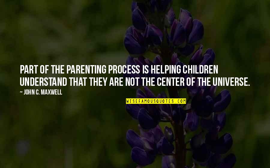 Children Not Quotes By John C. Maxwell: part of the parenting process is helping children Children Not Quotes By John C. Maxwell: part of the parenting process is helping children
