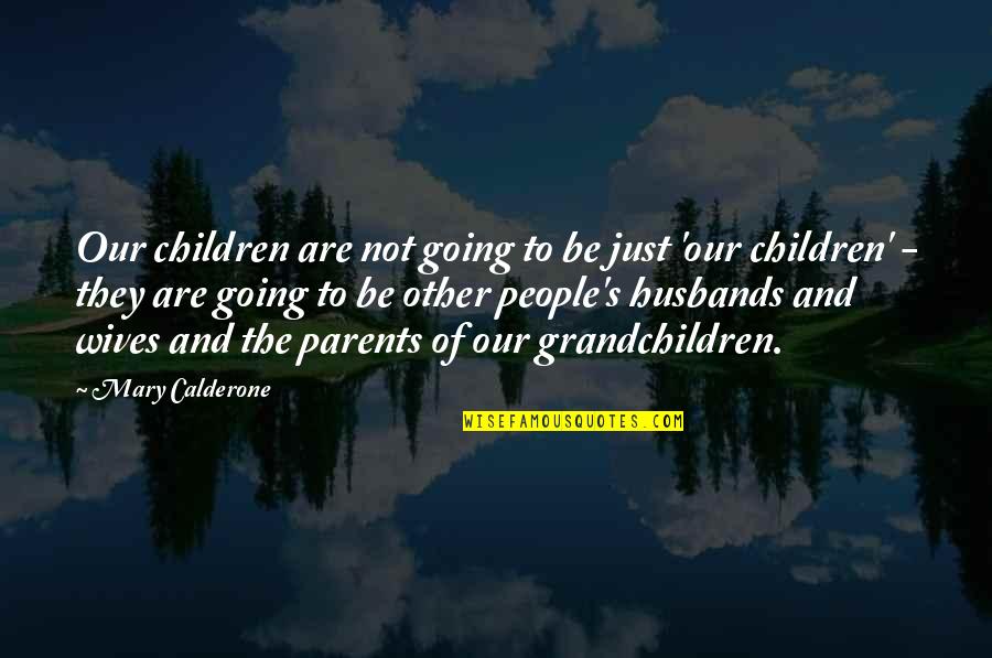 Children Not Quotes By Mary Calderone: Our children are not going to be just Children Not Quotes By Mary Calderone: Our children are not going to be just