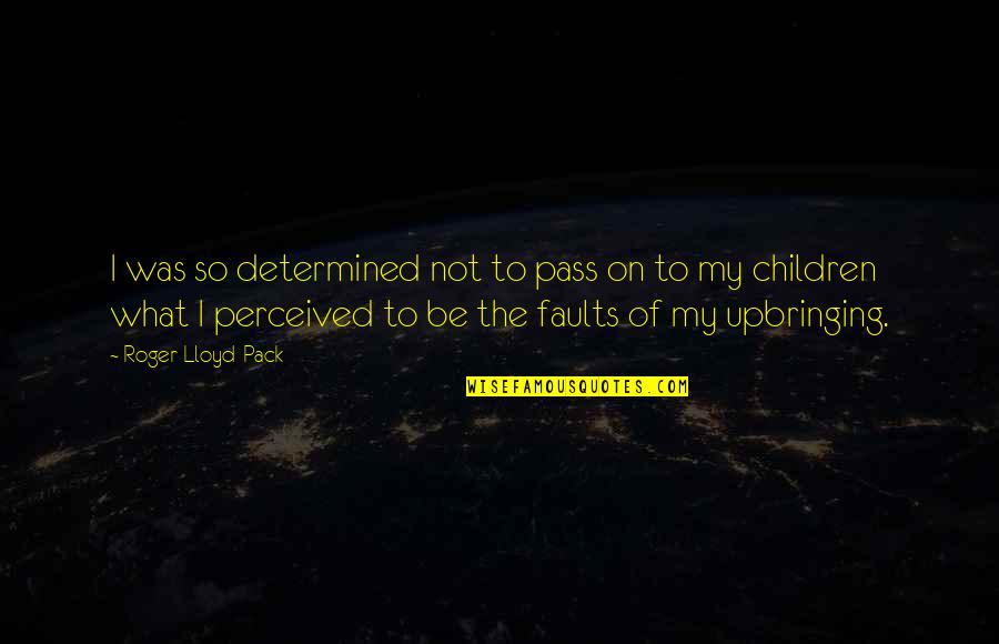 Children Not Quotes By Roger Lloyd-Pack: I was so determined not to pass on Children Not Quotes By Roger Lloyd-Pack: I was so determined not to pass on