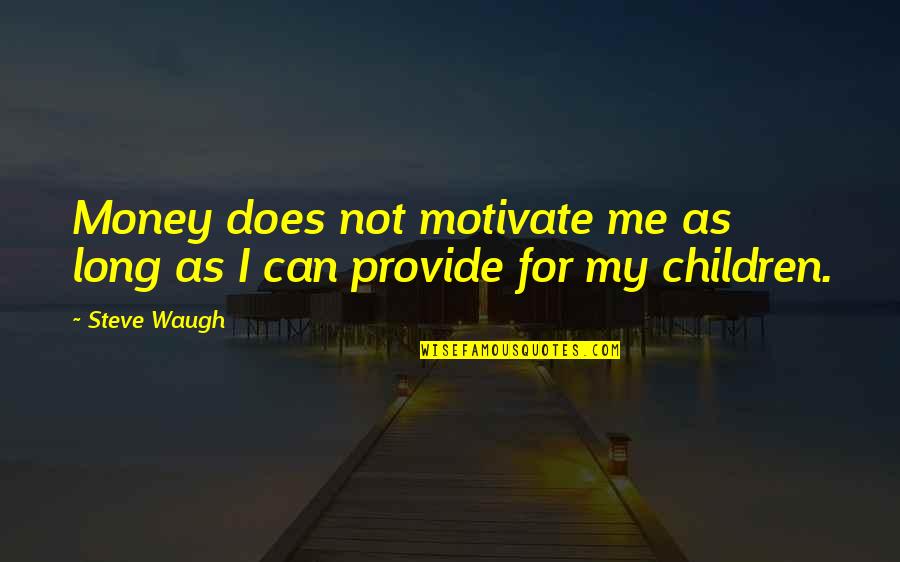 Children Not Quotes By Steve Waugh: Money does not motivate me as long as