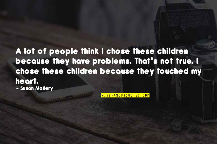 Children Not Quotes By Susan Mallery: A lot of people think I chose these Children Not Quotes By Susan Mallery: A lot of people think I chose these