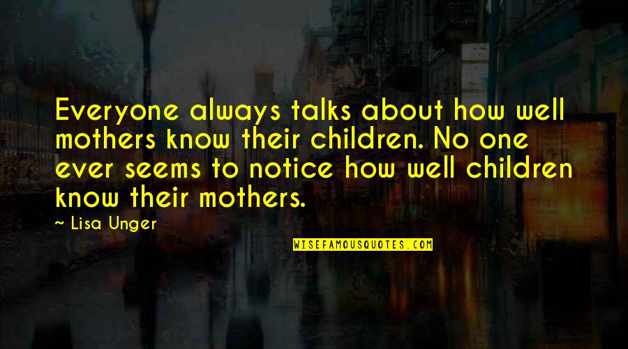 Children Notice Quotes By Lisa Unger: Everyone always talks about how well mothers know