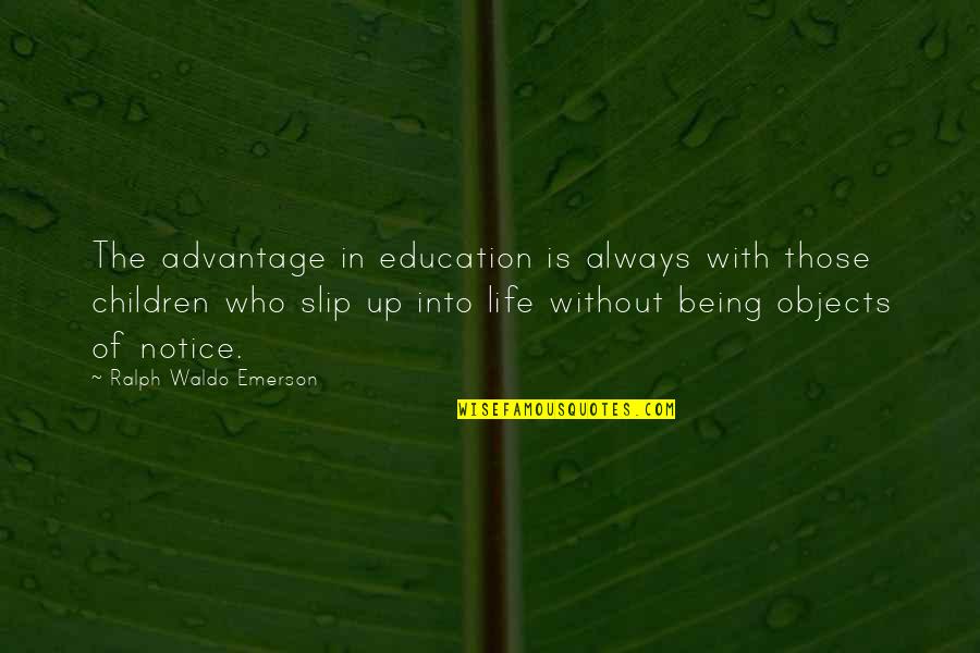 Children Notice Quotes By Ralph Waldo Emerson: The advantage in education is always with those