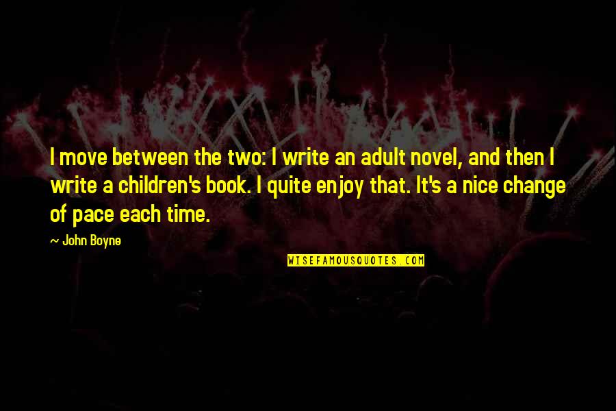 Children Novel Quotes By John Boyne: I move between the two: I write an