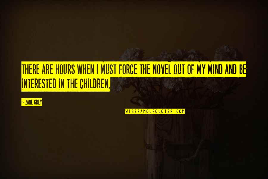 Children Novel Quotes By Zane Grey: There are hours when I must force the