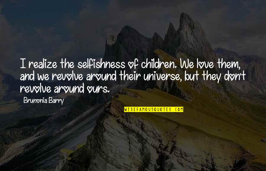 Children Of Love Quotes By Brunonia Barry: I realize the selfishness of children. We love
