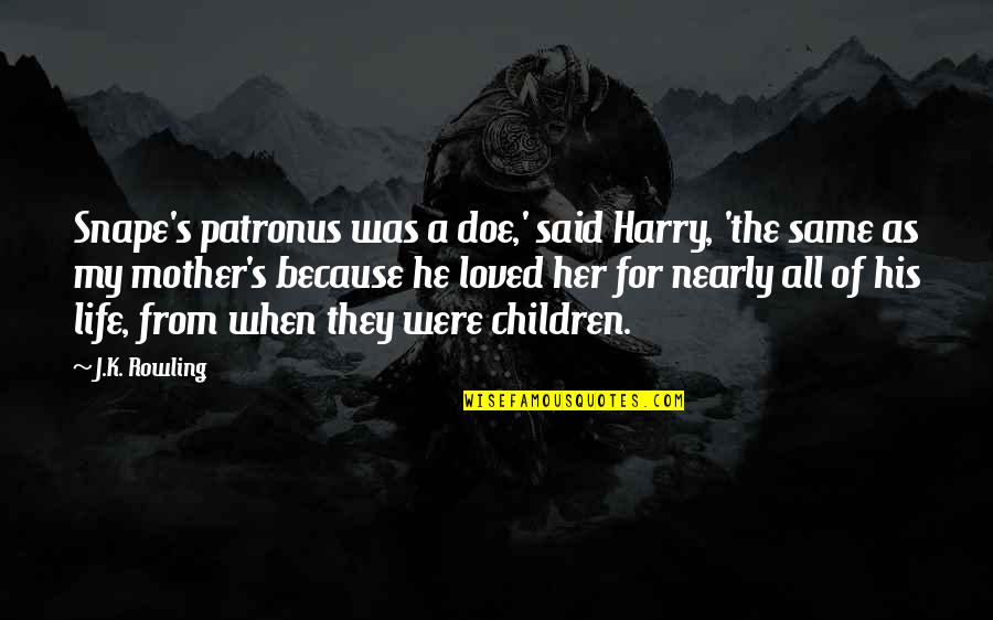 Children Of Love Quotes By J.K. Rowling: Snape's patronus was a doe,' said Harry, 'the