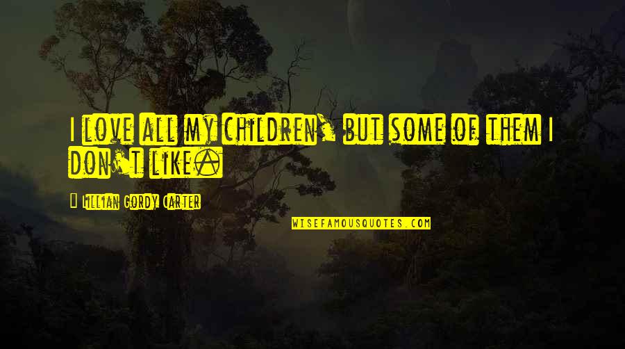 Children Of Love Quotes By Lillian Gordy Carter: I love all my children, but some of