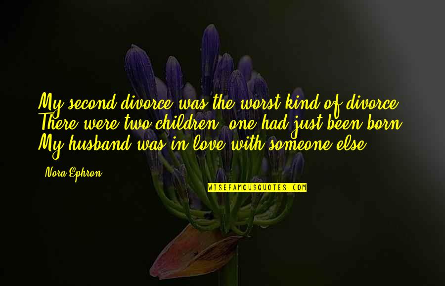 Children Of Love Quotes By Nora Ephron: My second divorce was the worst kind of