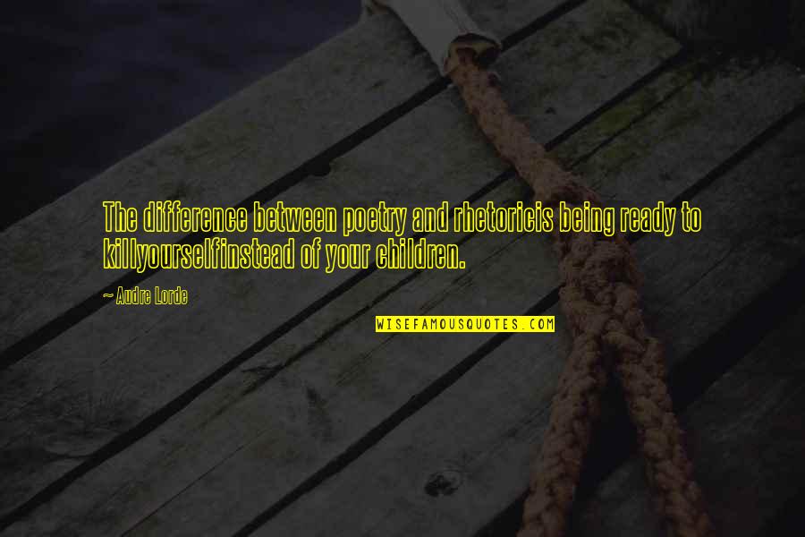 Children Of Quotes By Audre Lorde: The difference between poetry and rhetoricis being ready Children Of Quotes By Audre Lorde: The difference between poetry and rhetoricis being ready