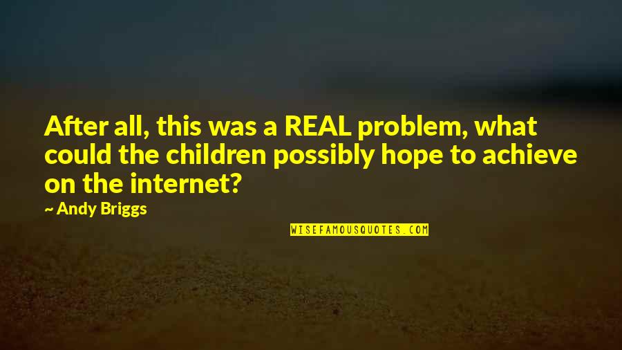 Children Of The Internet Quotes By Andy Briggs: After all, this was a REAL problem, what Children Of The Internet Quotes By Andy Briggs: After all, this was a REAL problem, what