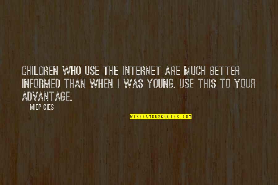 Children Of The Internet Quotes By Miep Gies: Children who use the Internet are much better Children Of The Internet Quotes By Miep Gies: Children who use the Internet are much better