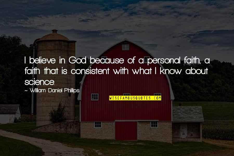 Children Of The Internet Quotes By William Daniel Phillips: I believe in God because of a personal Children Of The Internet Quotes By William Daniel Phillips: I believe in God because of a personal