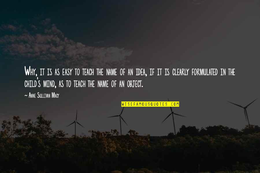 Children Of The Mind Quotes By Anne Sullivan Macy: Why, it is as easy to teach the Children Of The Mind Quotes By Anne Sullivan Macy: Why, it is as easy to teach the