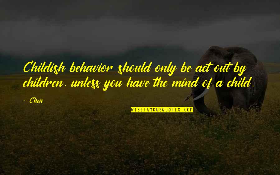 Children Of The Mind Quotes By Chen: Childish behavior should only be act out by