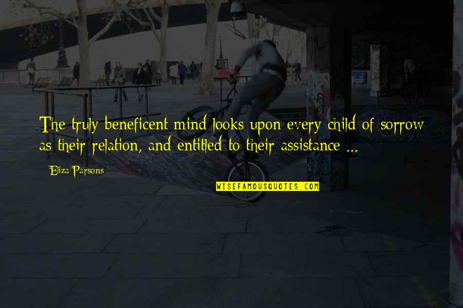 Children Of The Mind Quotes By Eliza Parsons: The truly beneficent mind looks upon every child Children Of The Mind Quotes By Eliza Parsons: The truly beneficent mind looks upon every child