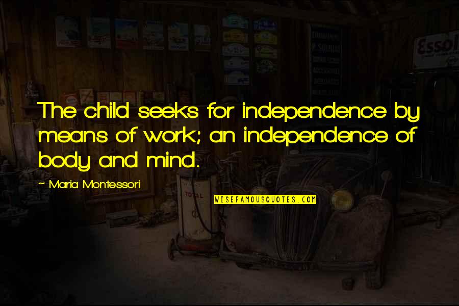 Children Of The Mind Quotes By Maria Montessori: The child seeks for independence by means of Children Of The Mind Quotes By Maria Montessori: The child seeks for independence by means of