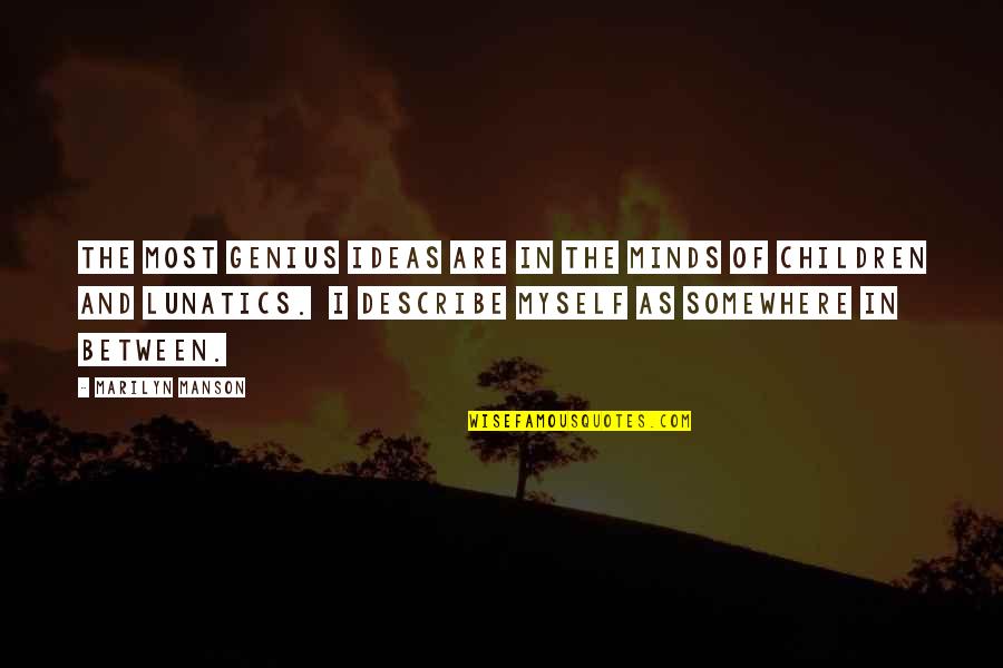 Children Of The Mind Quotes By Marilyn Manson: The most genius ideas are in the minds Children Of The Mind Quotes By Marilyn Manson: The most genius ideas are in the minds