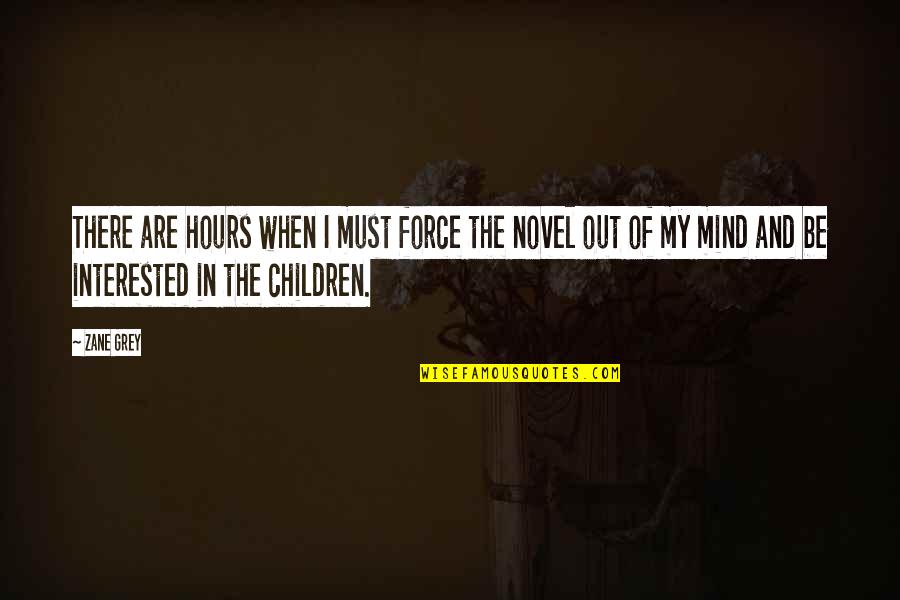 Children Of The Mind Quotes By Zane Grey: There are hours when I must force the Children Of The Mind Quotes By Zane Grey: There are hours when I must force the