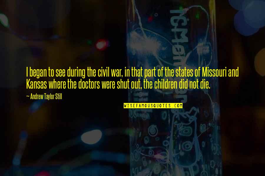 Children Of War Quotes By Andrew Taylor Still: I began to see during the civil war, Children Of War Quotes By Andrew Taylor Still: I began to see during the civil war,