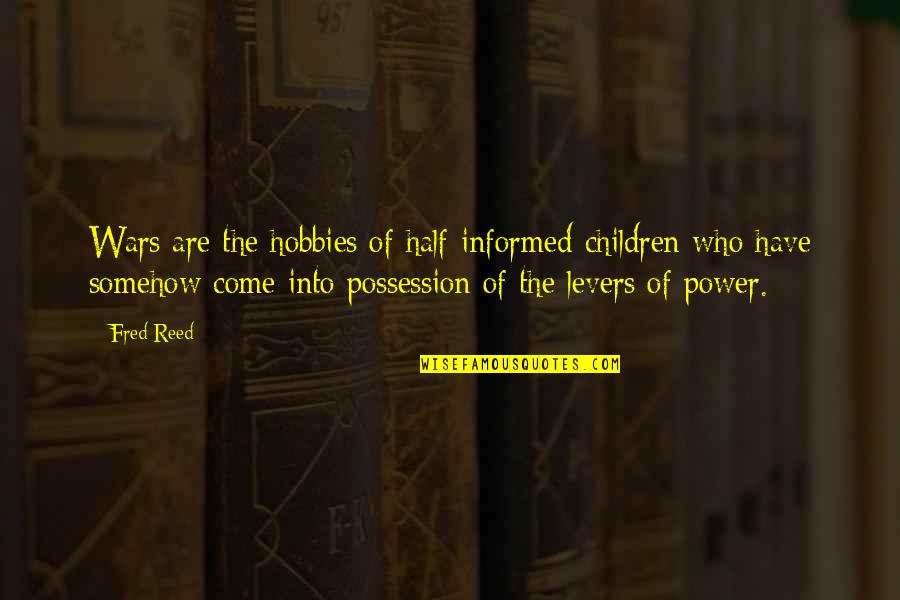 Children Of War Quotes By Fred Reed: Wars are the hobbies of half-informed children who Children Of War Quotes By Fred Reed: Wars are the hobbies of half-informed children who