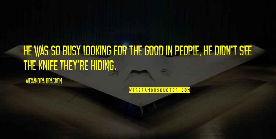 Children One Liners Quotes By Alexandra Bracken: He was so busy looking for the good Children One Liners Quotes By Alexandra Bracken: He was so busy looking for the good