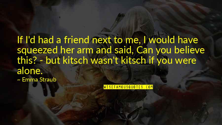 Children One Liners Quotes By Emma Straub: If I'd had a friend next to me, Children One Liners Quotes By Emma Straub: If I'd had a friend next to me,