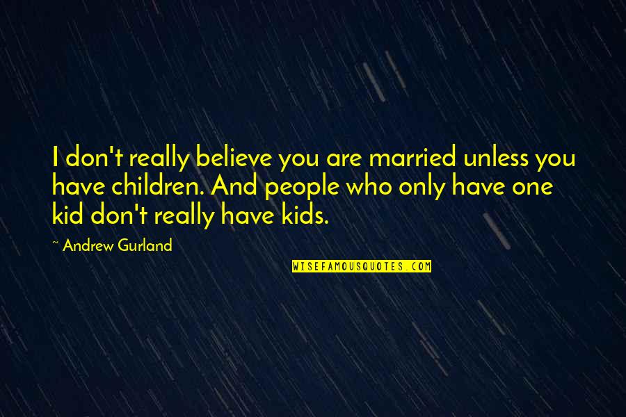 Children One Quotes By Andrew Gurland: I don't really believe you are married unless