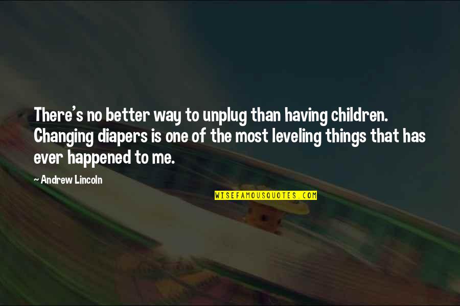 Children One Quotes By Andrew Lincoln: There's no better way to unplug than having