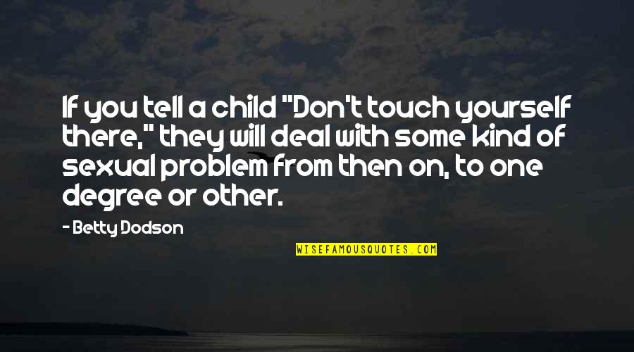 Children One Quotes By Betty Dodson: If you tell a child "Don't touch yourself