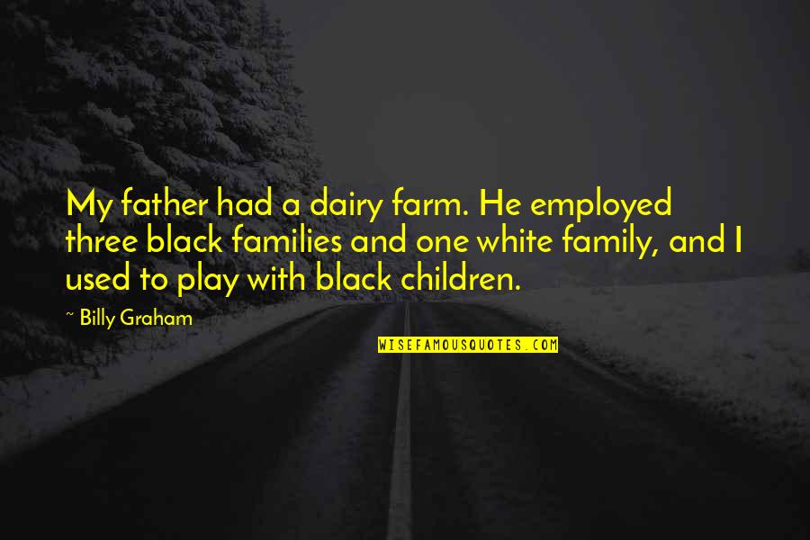 Children One Quotes By Billy Graham: My father had a dairy farm. He employed