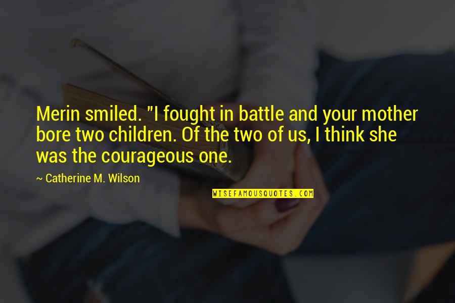 Children One Quotes By Catherine M. Wilson: Merin smiled. "I fought in battle and your