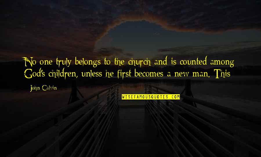 Children One Quotes By John Calvin: No one truly belongs to the church and