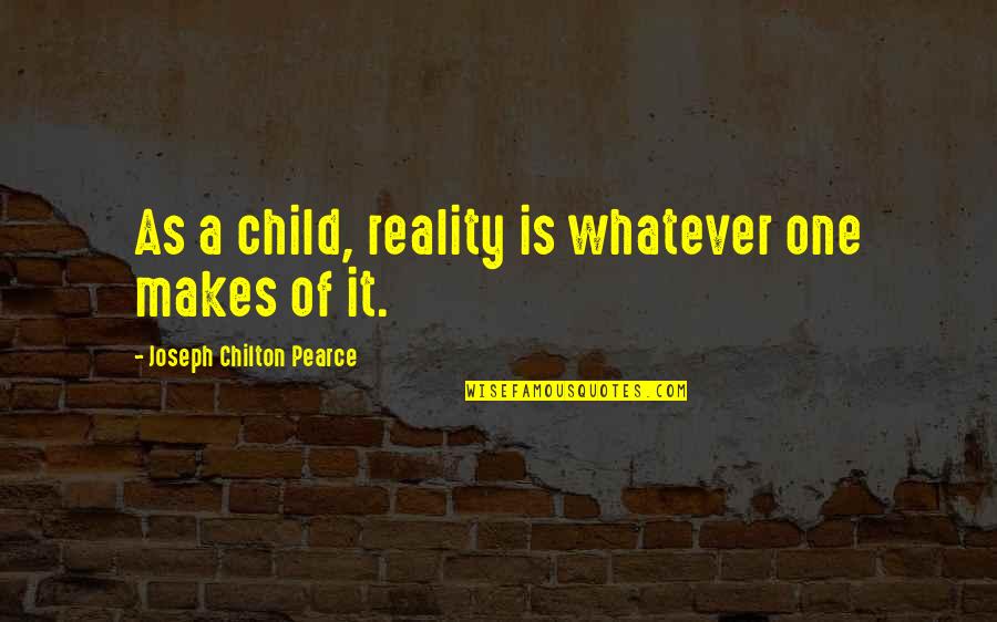 Children One Quotes By Joseph Chilton Pearce: As a child, reality is whatever one makes