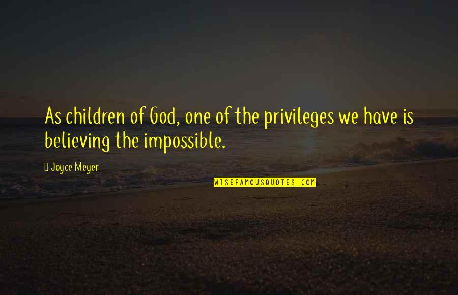 Children One Quotes By Joyce Meyer: As children of God, one of the privileges